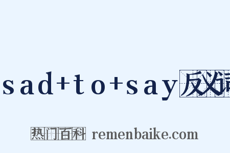 sad+to+say反义词是什么意思的图片